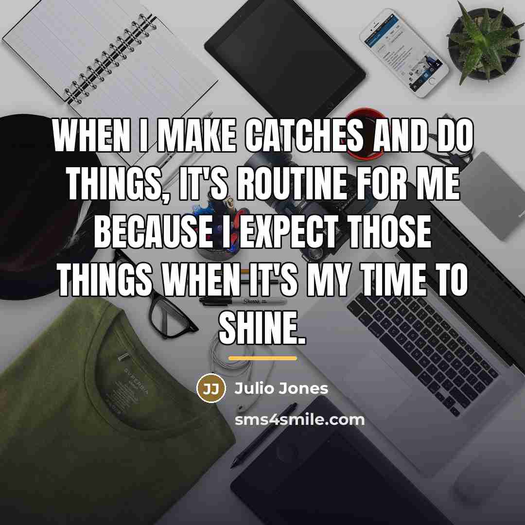 “When I make catches and do things, it's routine for…” quote by Julio Jones