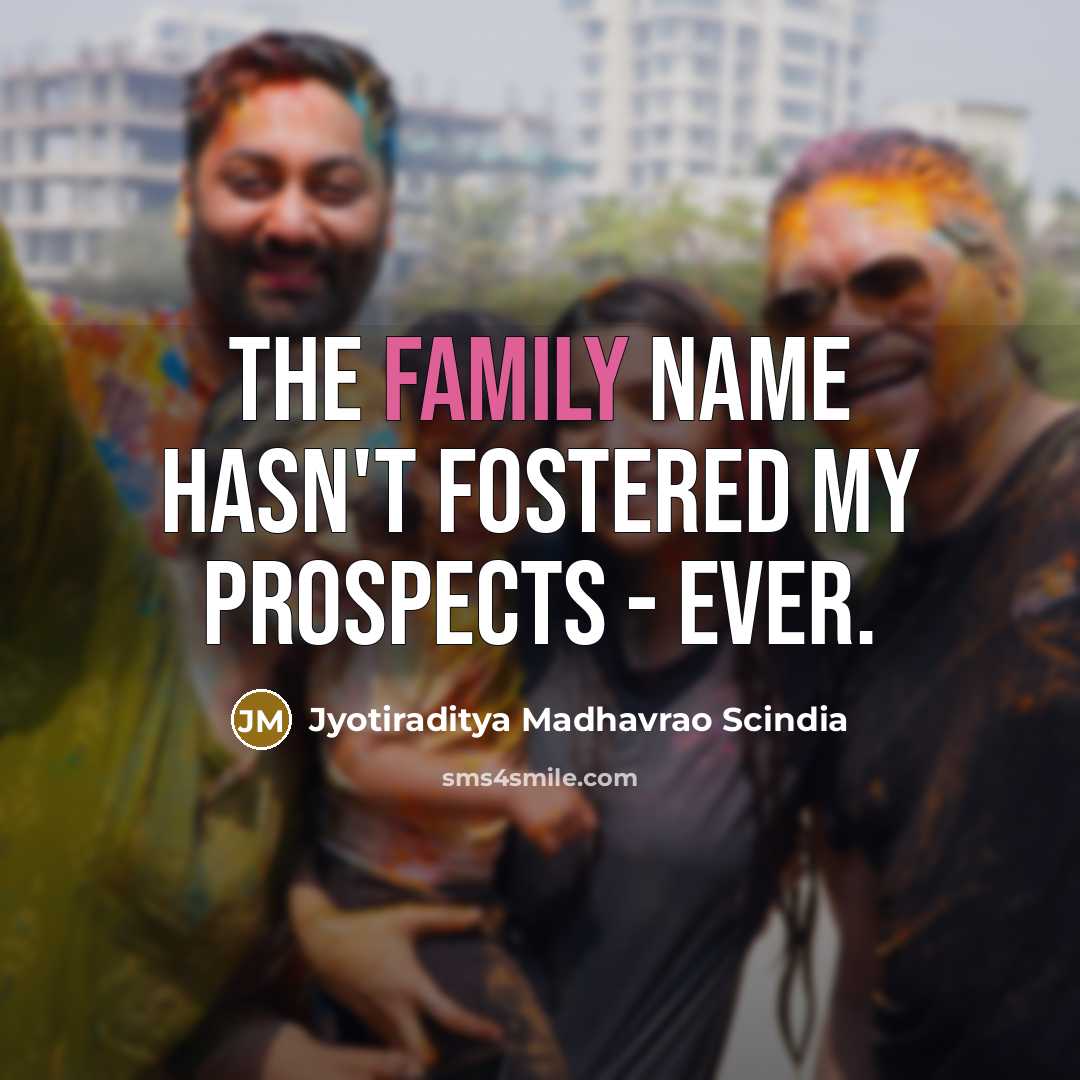 “The family name hasn't fostered my prospects - ever.…” quote by Jyotiraditya Madhavrao Scindia