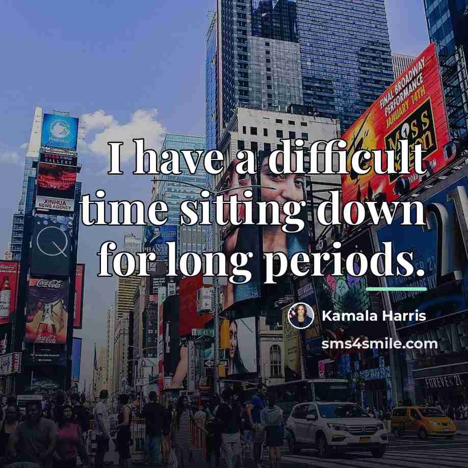 “I have a difficult time sitting down for long periods.…” quote by Kamala Harris