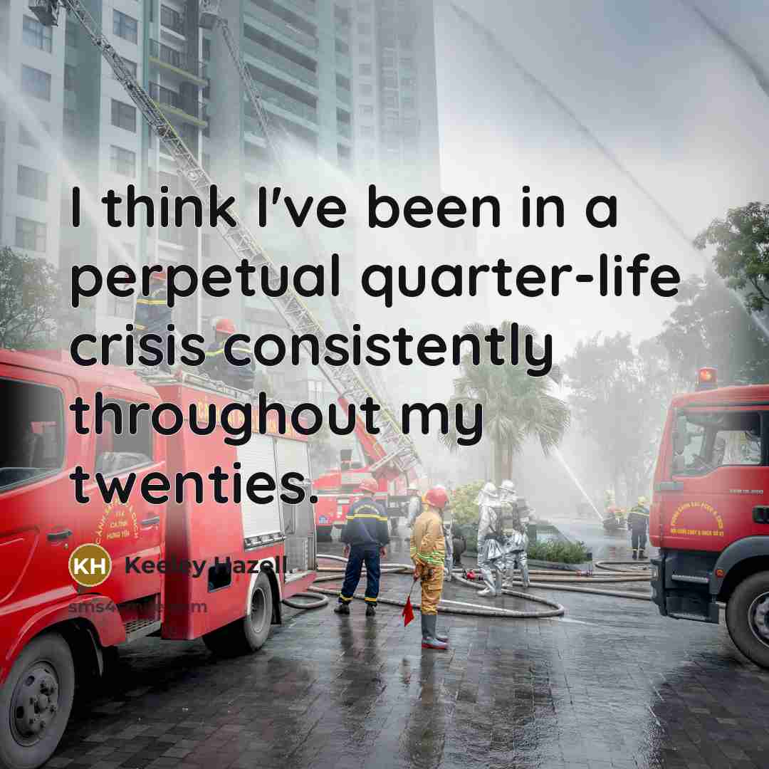 “I think I've been in a perpetual quarter-life crisis consistently…” quote by Keeley Hazell