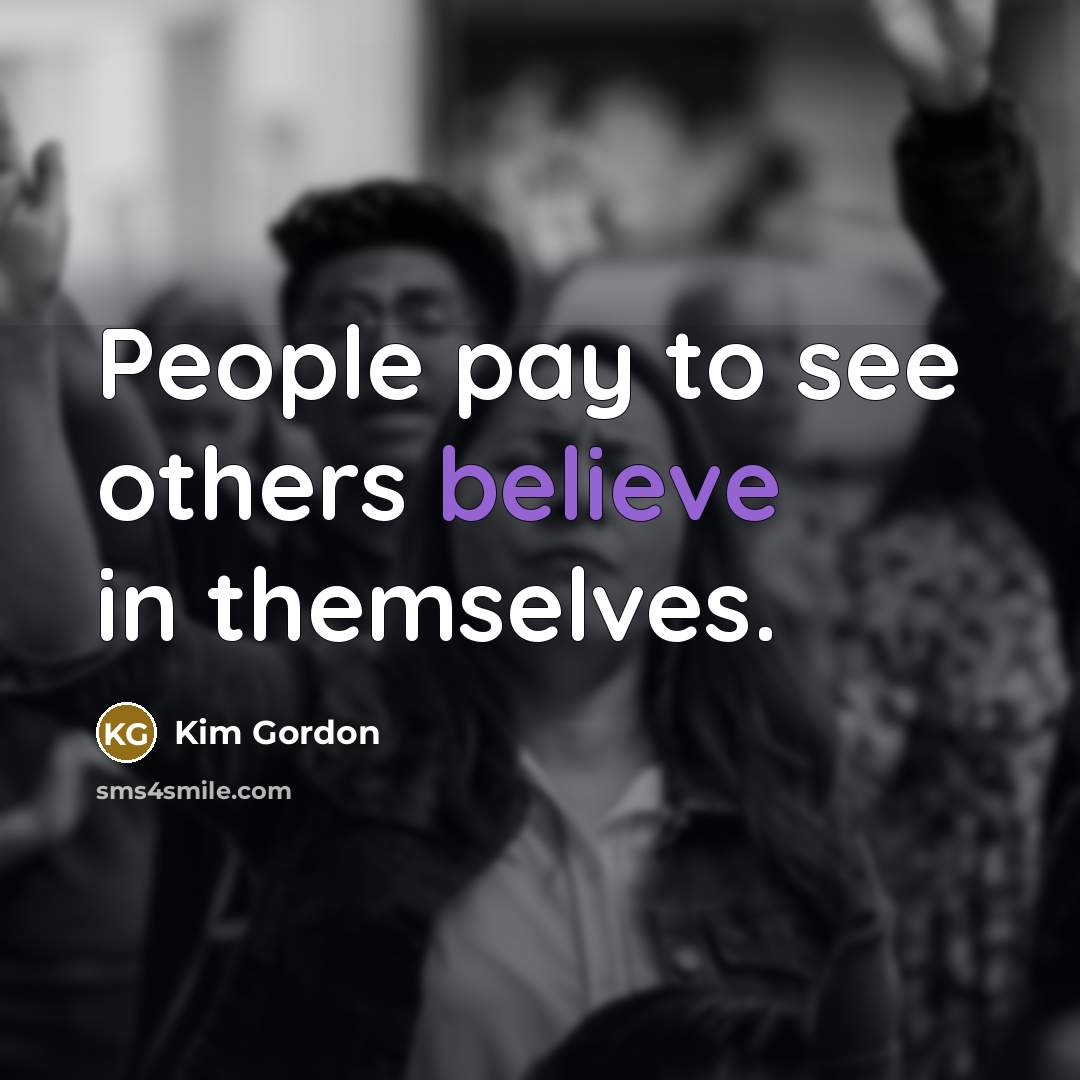 “People pay to see others believe in themselves.…” quote by Kim Gordon