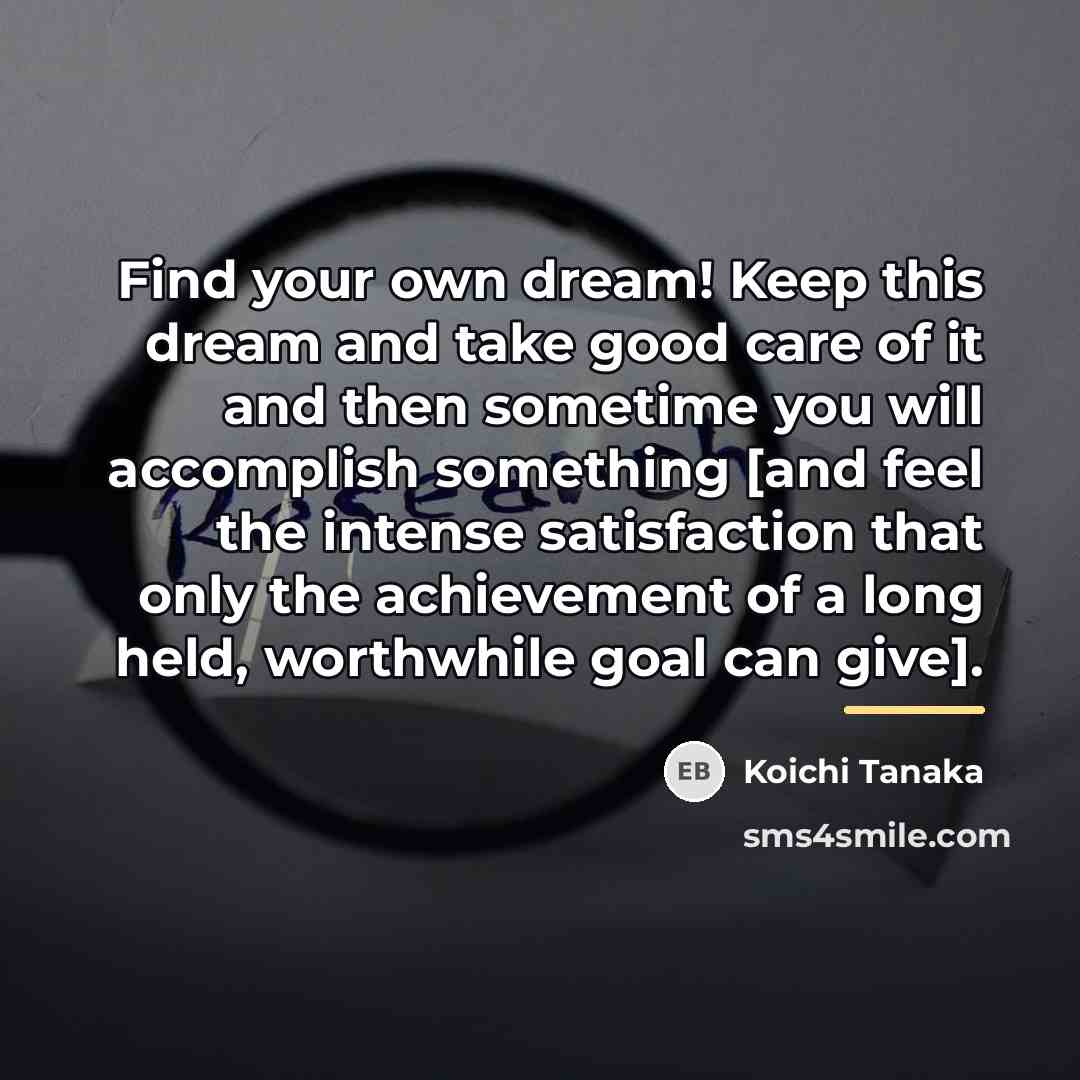 “Find your own dream! Keep this dream and take good…” quote by Koichi Tanaka