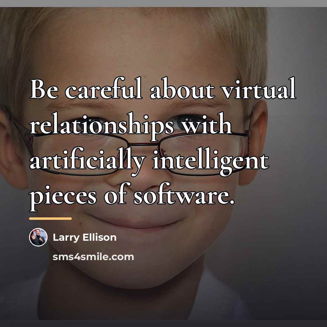 “Be careful about virtual relationships with artificially intelligent pieces of…” quote by Larry Ellison