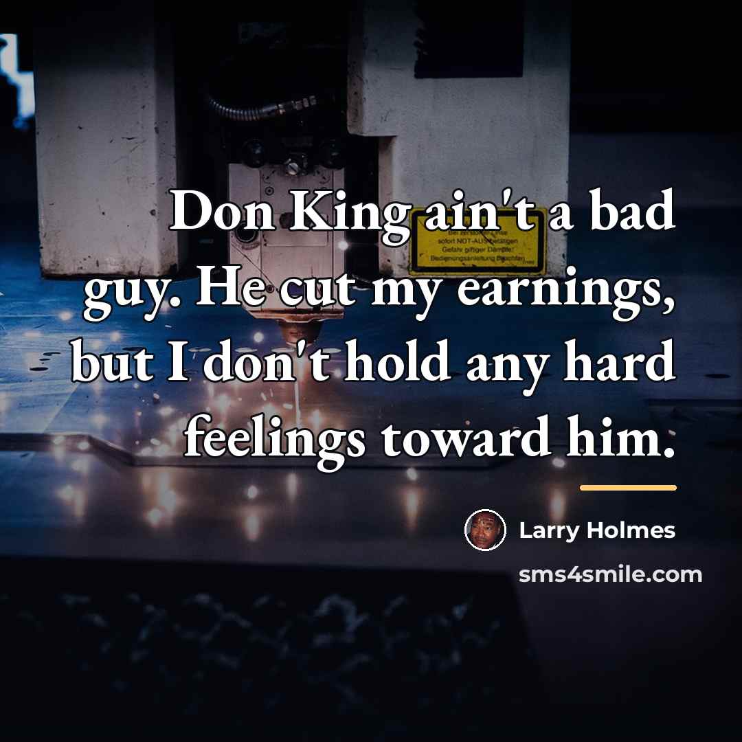 “Don King ain't a bad guy. He cut my earnings,…” quote by Larry Holmes