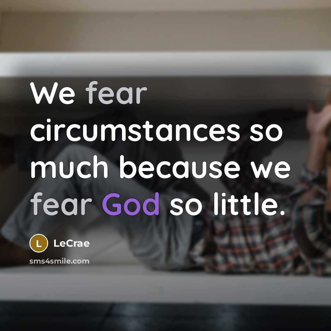 “We fear circumstances so much because we fear God so…” quote by LeCrae