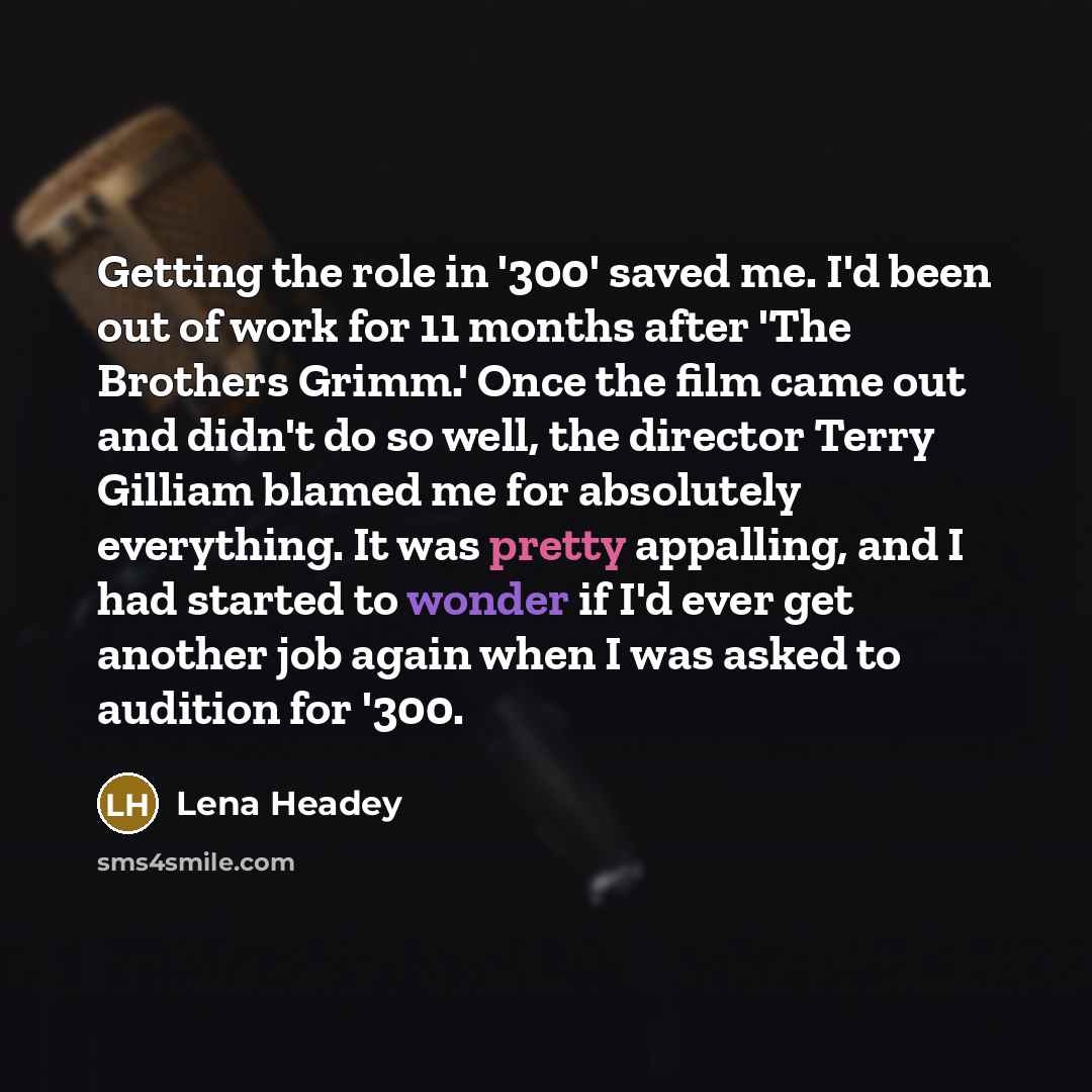 “Getting the role in '300' saved me. I'd been out…” quote by Lena Headey