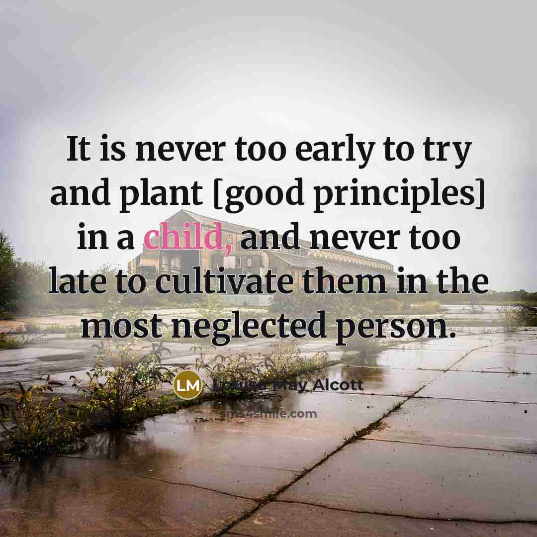 “It is never too early to try and plant [good…” quote by Louisa May Alcott
