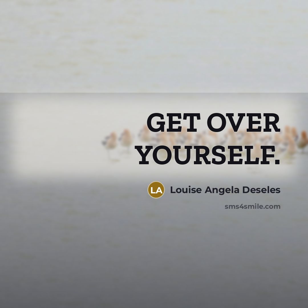 “GET OVER YOURSELF.…” quote by Louise Angela Deseles