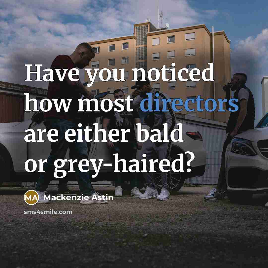 “Have you noticed how most directors are either bald or grey-haired?” quote by Mackenzie Astin