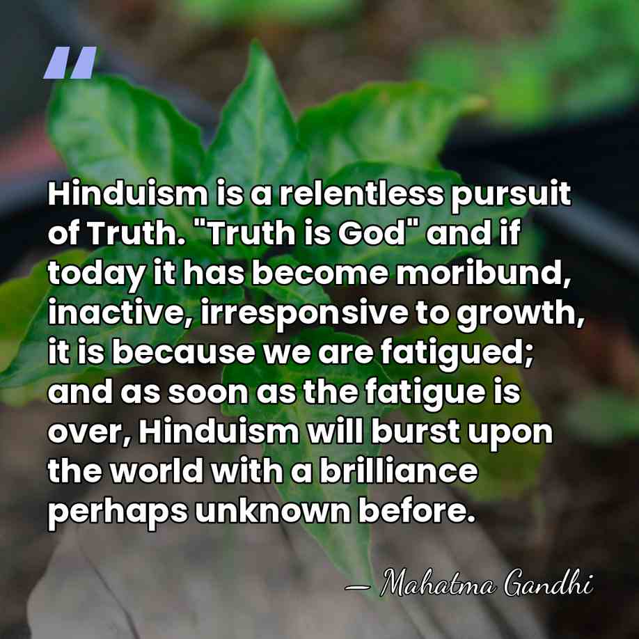 Hinduism is a relentless pursuit of Truth. "Truth is God" and if&hellip; - Mahatma Gandhi