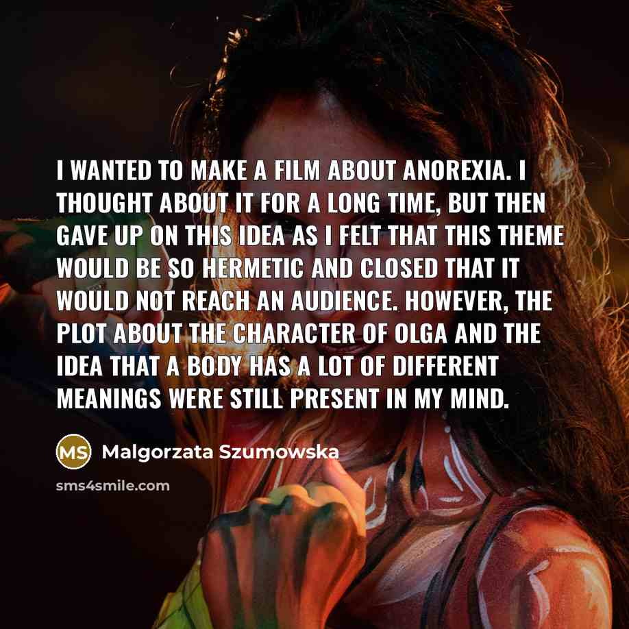 “I wanted to make a film about anorexia. I thought…” quote by Malgorzata Szumowska