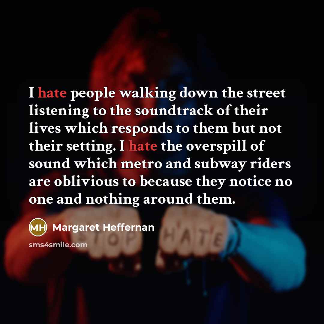 “I hate people walking down the street listening to the…” quote by Margaret Heffernan