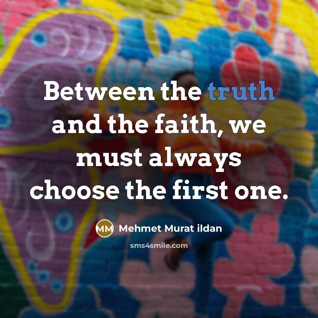 “Between the truth and the faith, we must always choose…” quote by Mehmet Murat Ildan