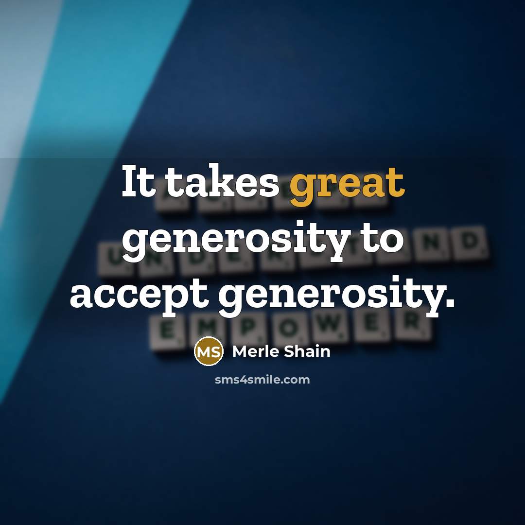 “It takes great generosity to accept generosity.…” quote by Merle Shain