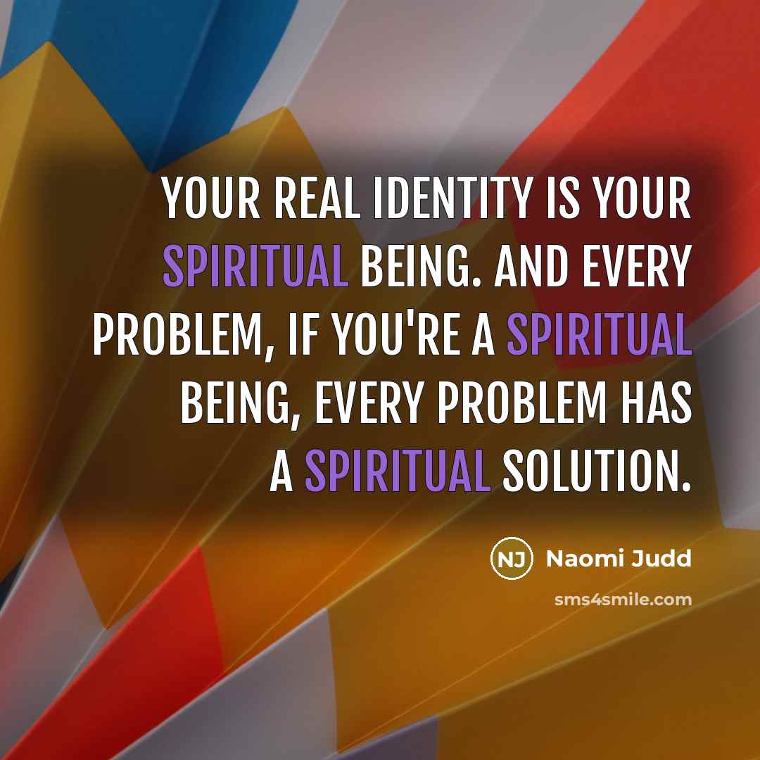 “Your real identity is your spiritual being. And every problem,…” quote by Naomi Judd