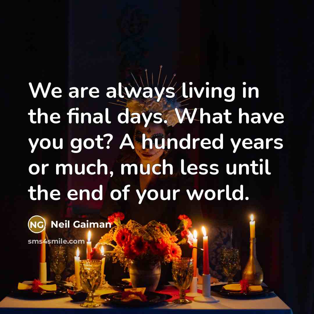 “We are always living in the final days. What have…” quote by Neil Gaiman