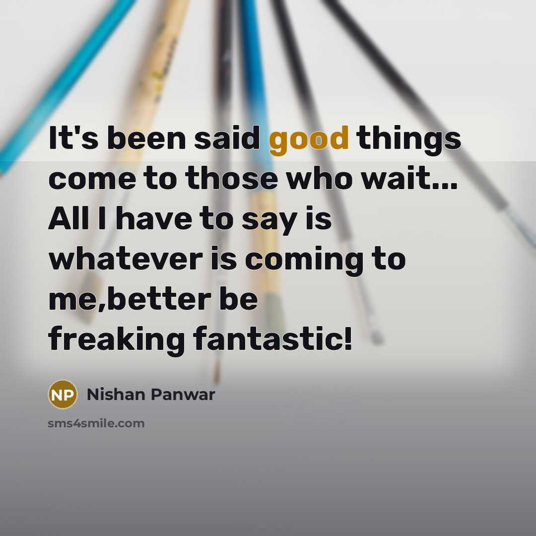 “It's been said good things come to those who wait...…” quote by Nishan Panwar