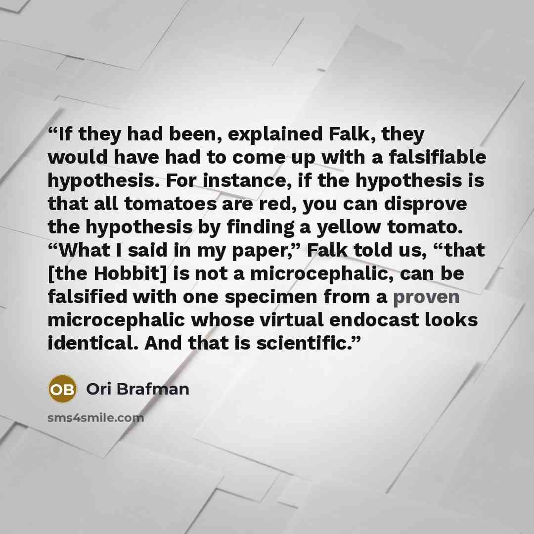 “If they had been, explained Falk, they would have had to come up with a falsifiable hypothesis. For instance, if the hypothesis is that all tomatoes are red, you can disprove the hypothesis by finding a yellow tomato. “What I said in my paper,” Falk told us, “that [the Hobbit] is not a…” quote by Ori Brafman
