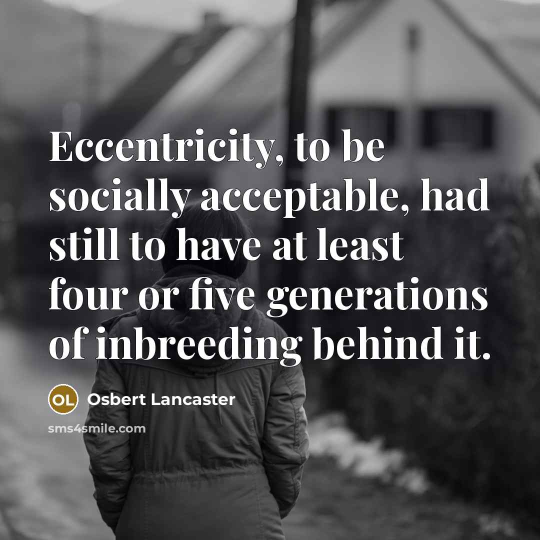 “Eccentricity, to be socially acceptable, had still to have at…” quote by Osbert Lancaster
