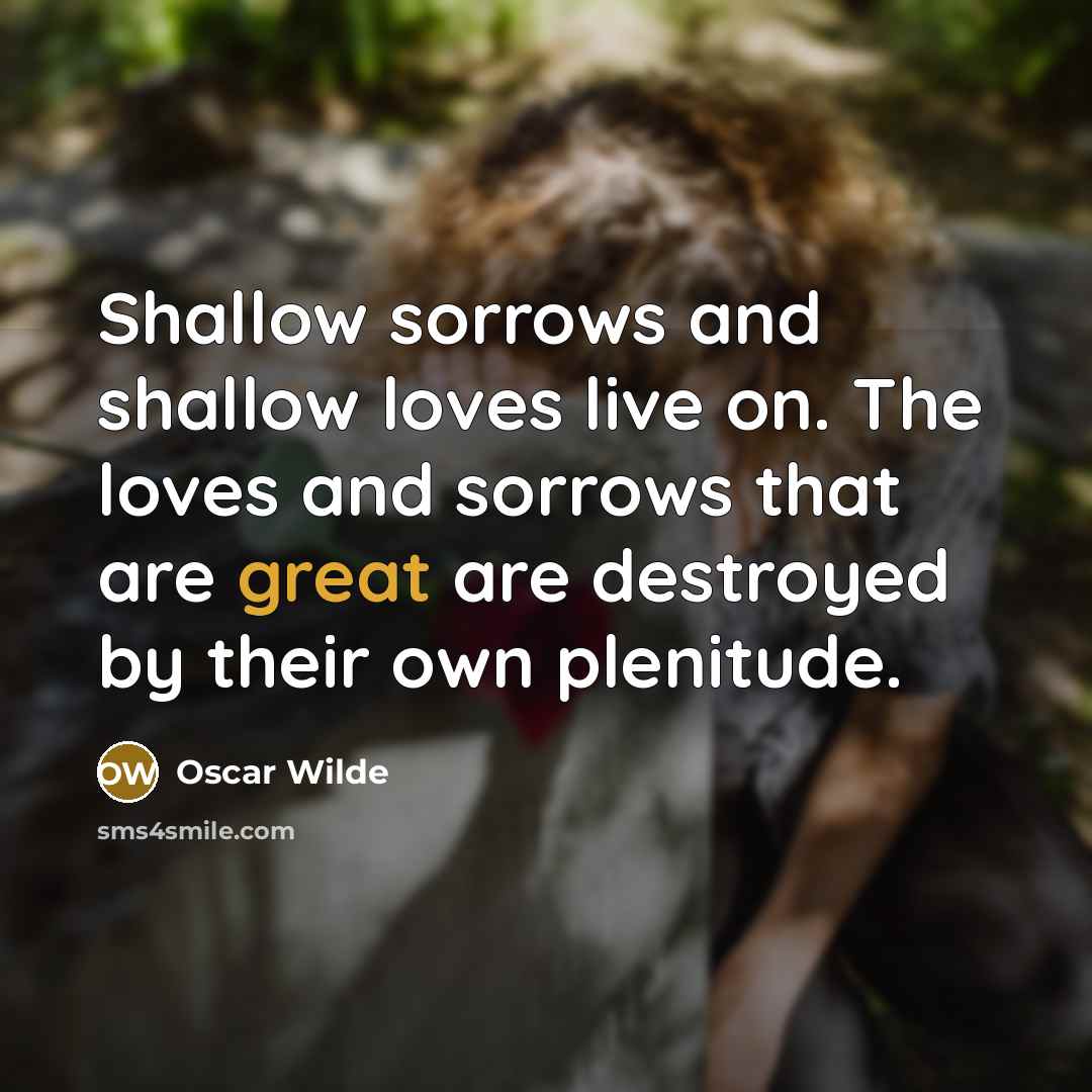 “Shallow sorrows and shallow loves live on. The loves and…” quote by Oscar Wilde