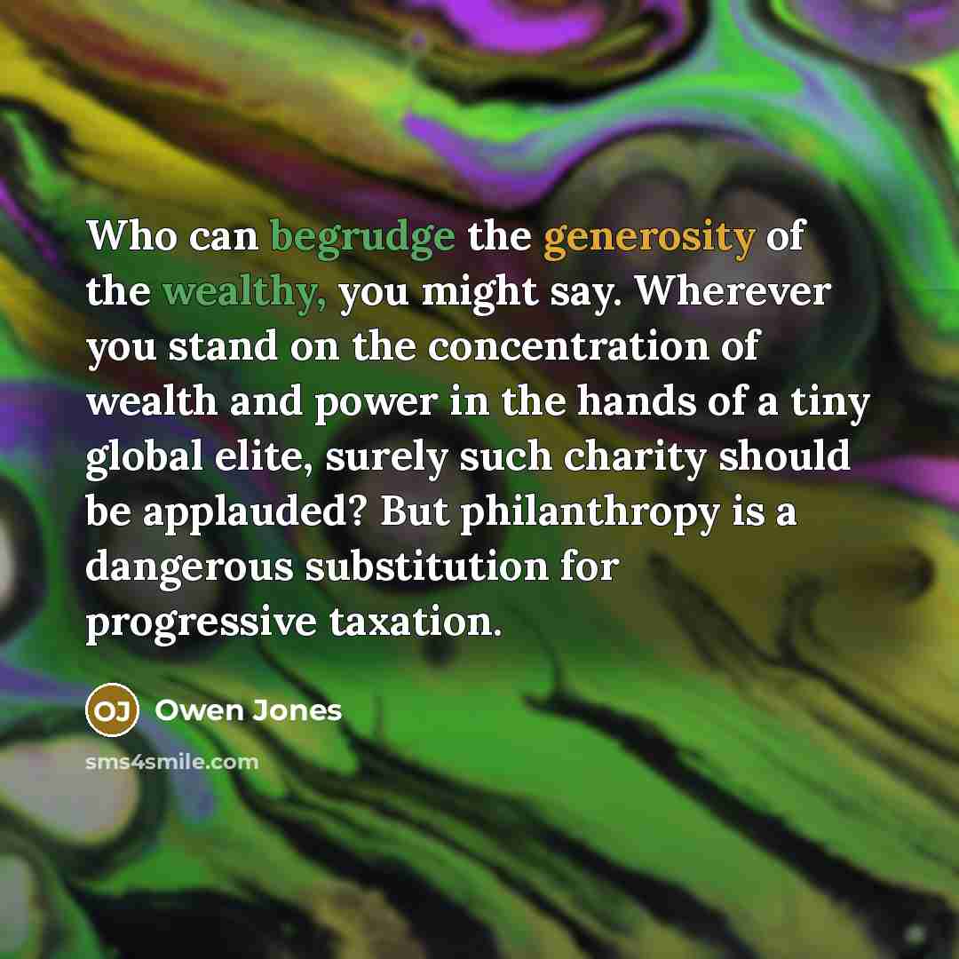 “Who can begrudge the generosity of the wealthy, you might…” quote by Owen Jones