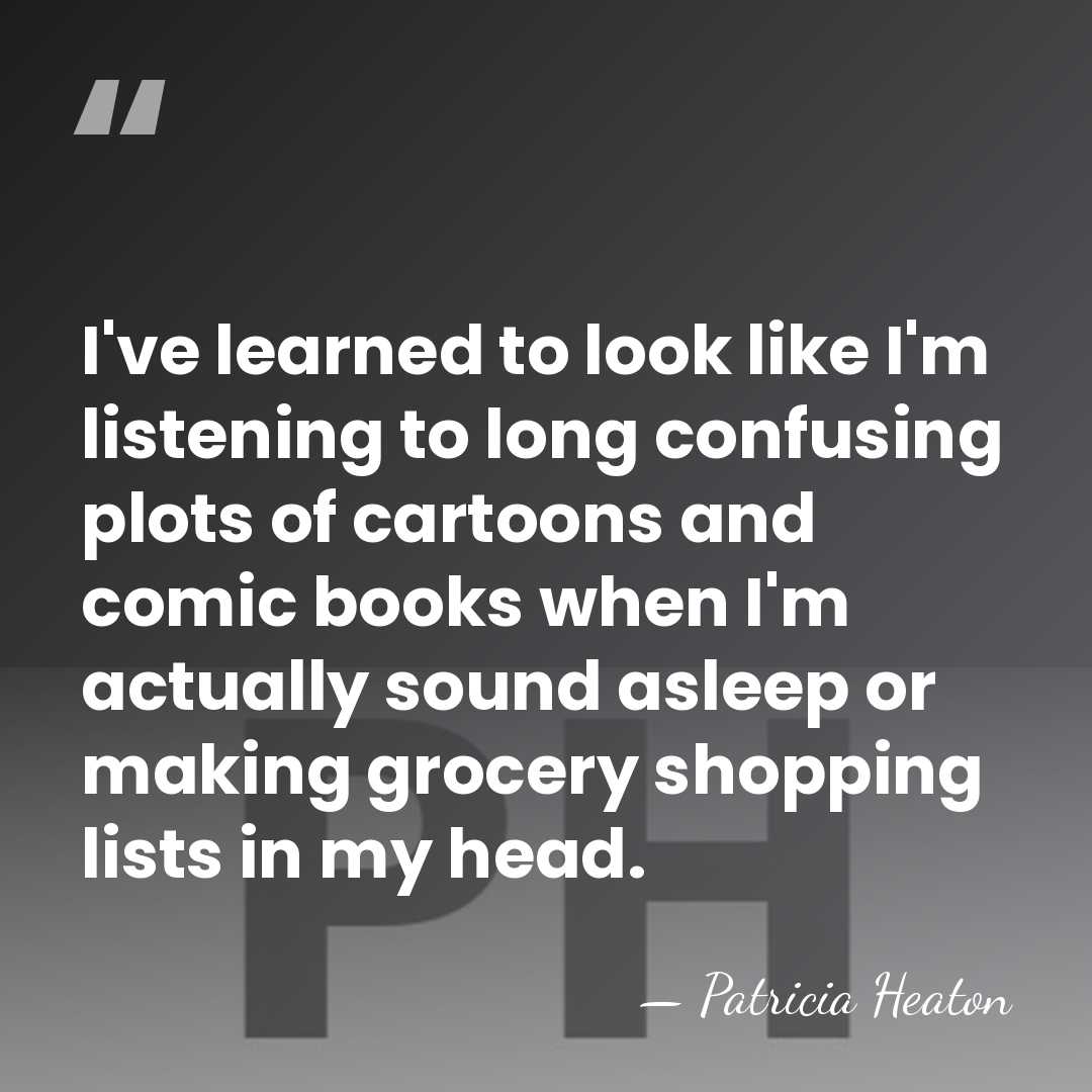 I've learned to look like I'm listening to long confusing plots of&hellip; - Patricia Heaton