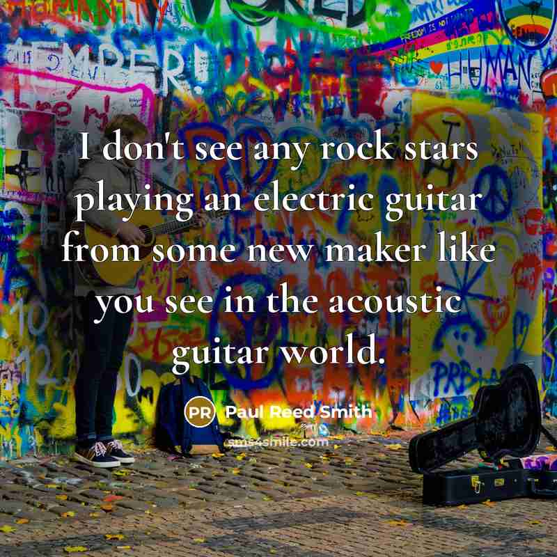 “I don't see any rock stars playing an electric guitar…” quote by Paul Reed Smith