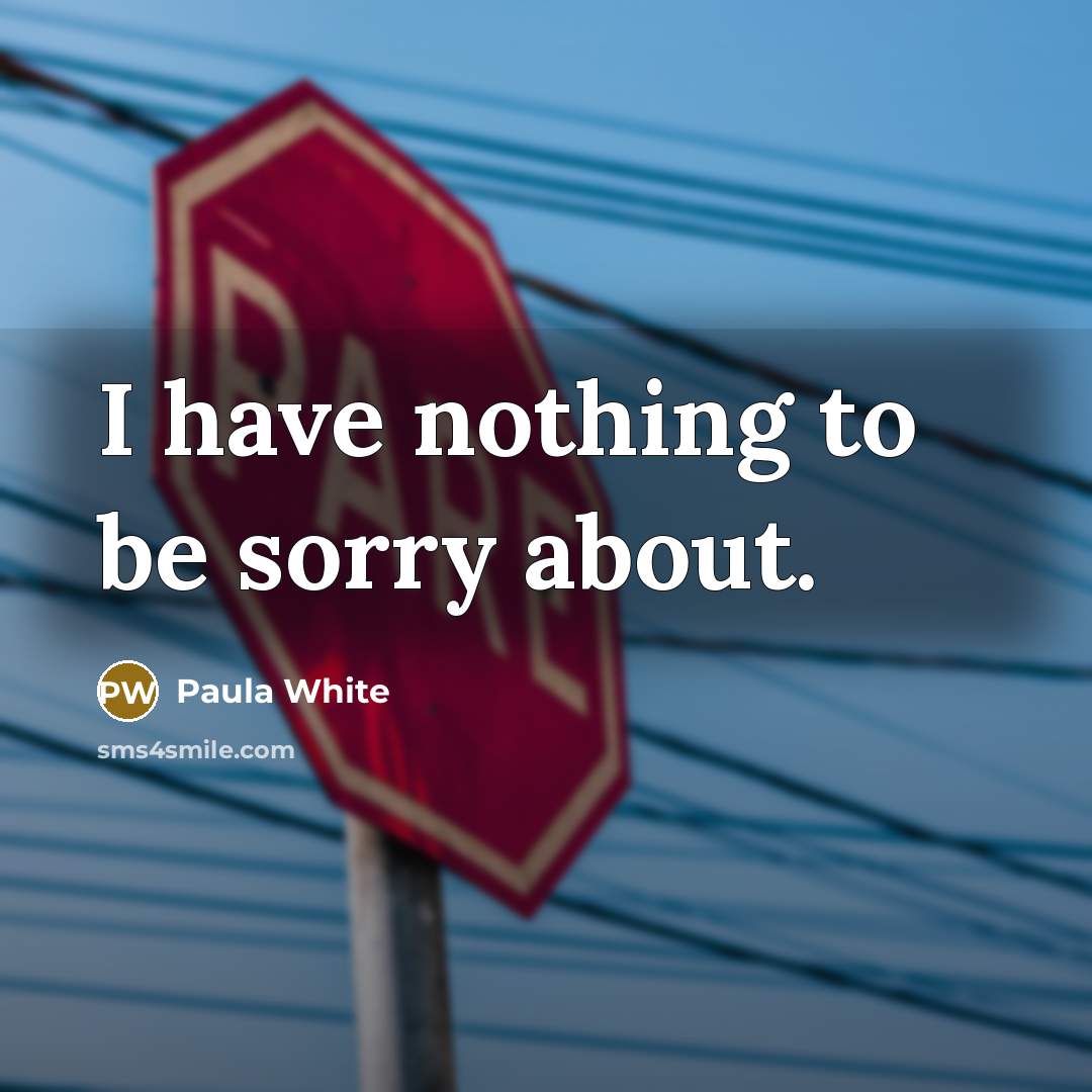“I have nothing to be sorry about.…” quote by Paula White