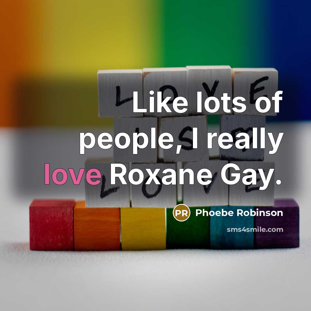 “Like lots of people, I really love Roxane Gay.…” quote by Phoebe Robinson