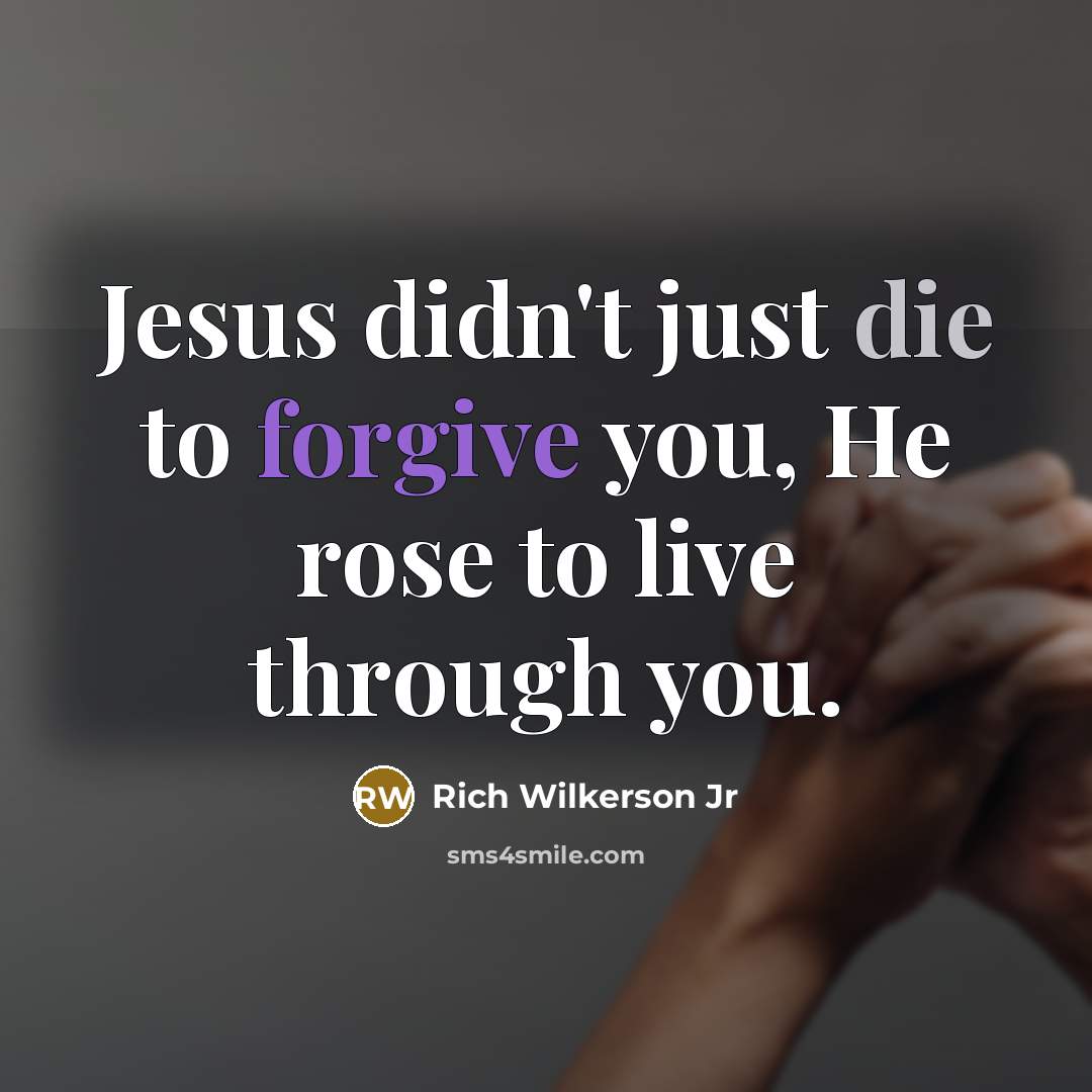 “Jesus didn't just die to forgive you, He rose to…” quote by Rich Wilkerson Jr