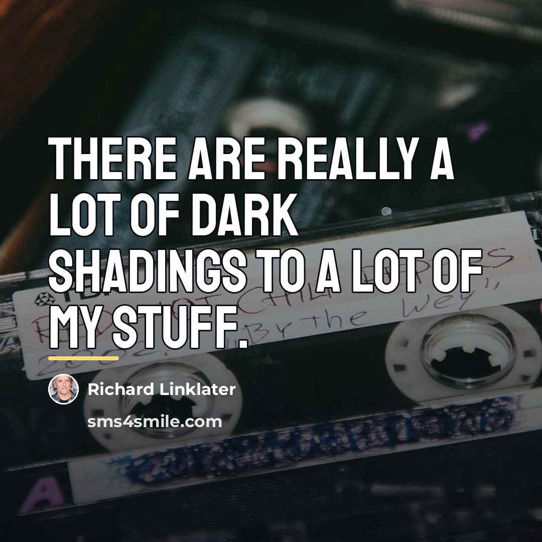 “There are really a lot of dark shadings to a…” quote by Richard Linklater