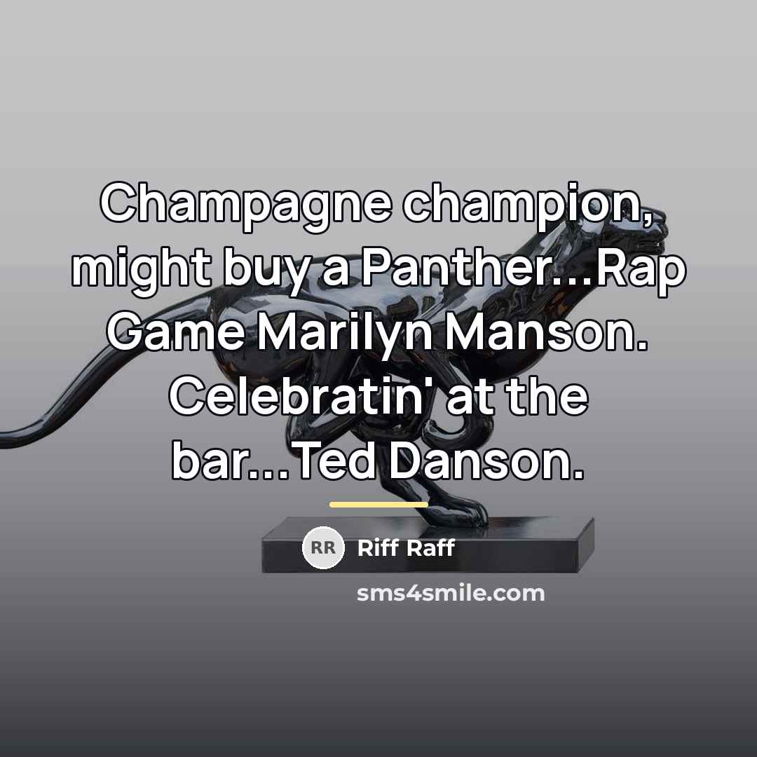 “Champagne champion, might buy a Panther...Rap Game Marilyn Manson. Celebratin'…” quote by Riff Raff