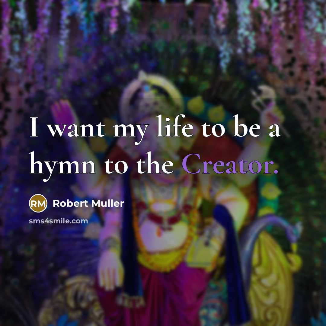 “I want my life to be a hymn to the…” quote by Robert Muller