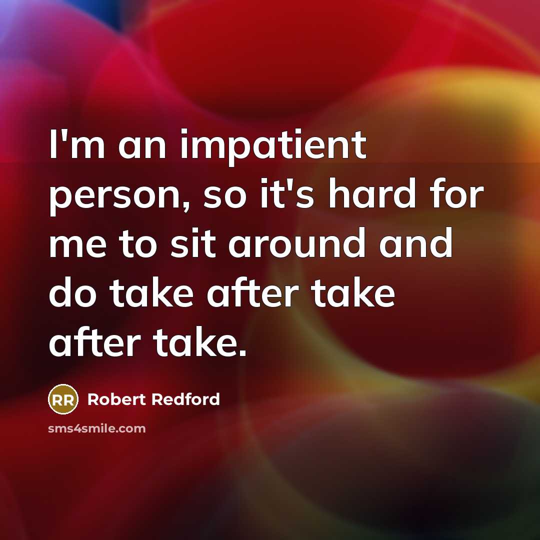 “I'm an impatient person, so it's hard for me to…” quote by Robert Redford