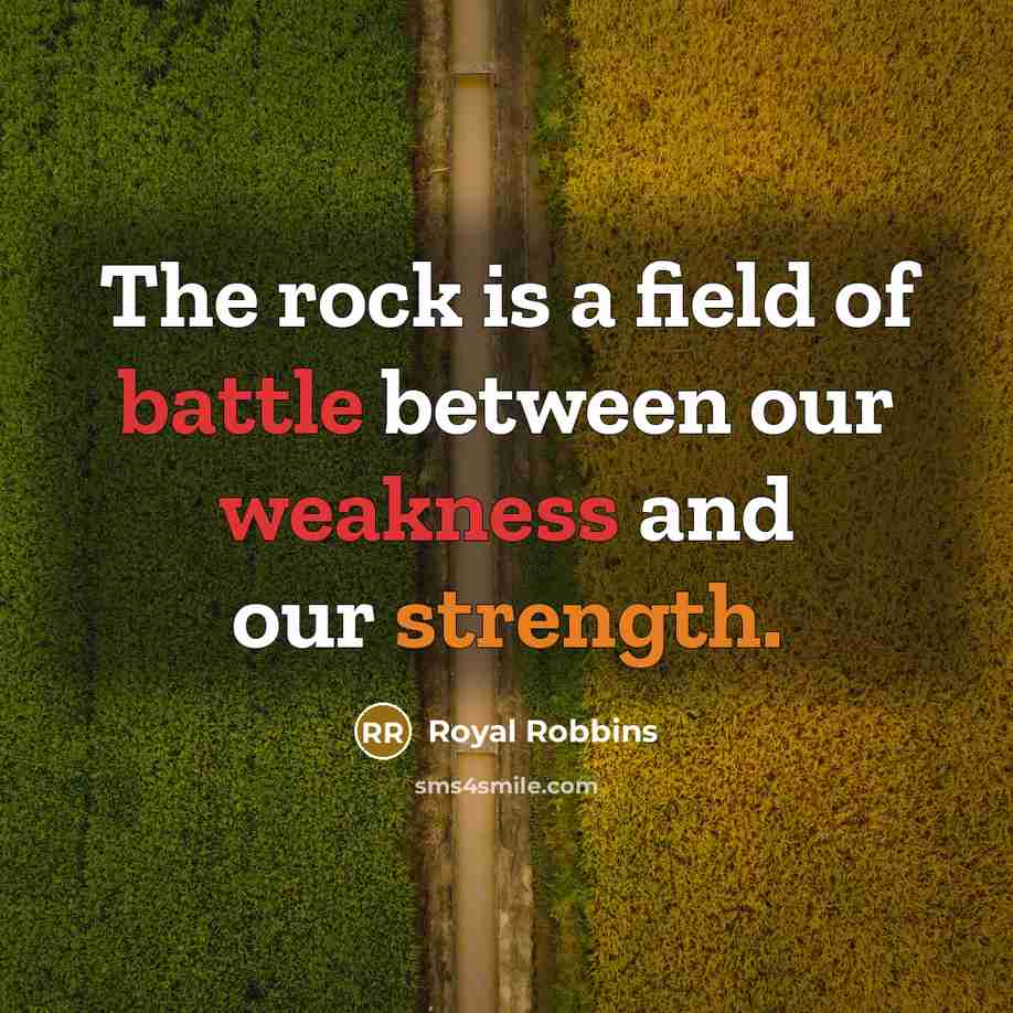 “The rock is a field of battle between our weakness…” quote by Royal Robbins