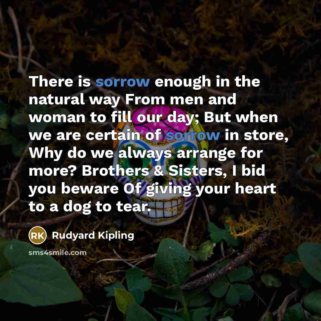 “There is sorrow enough in the natural way From men…” quote by Rudyard Kipling