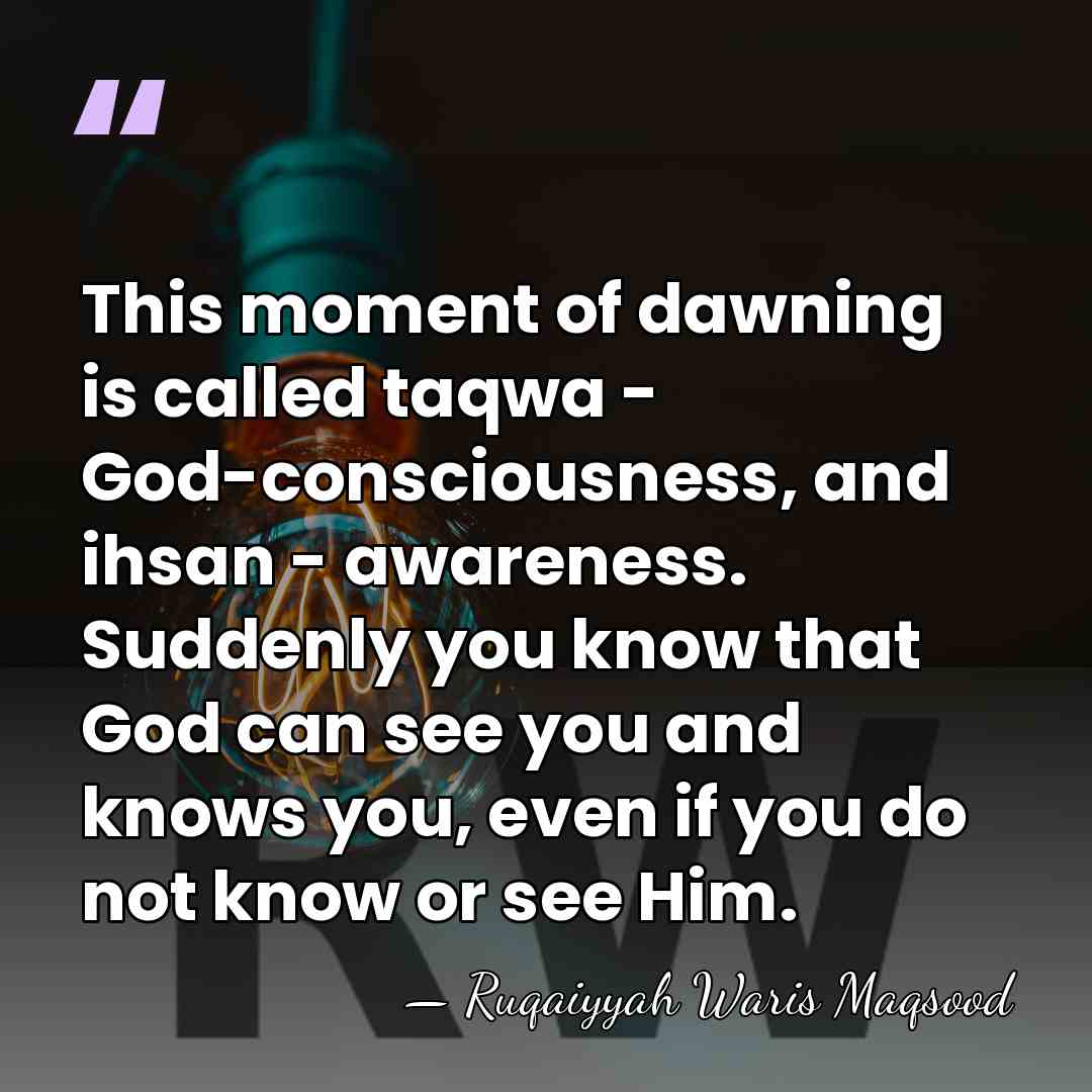 This moment of dawning is called taqwa - God-consciousness, and ihsan -&hellip; - Ruqaiyyah Waris Maqsood