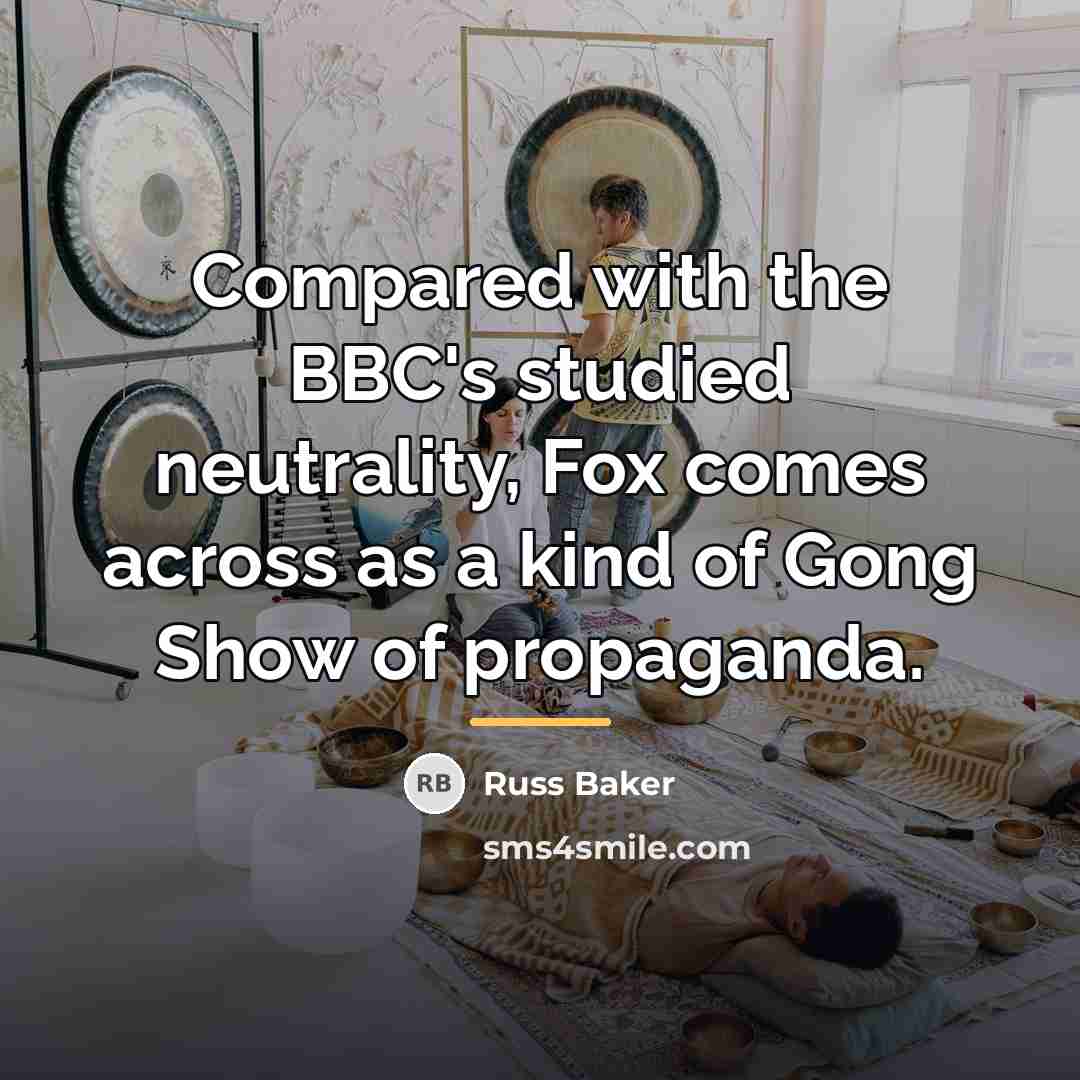 “Compared with the BBC's studied neutrality, Fox comes across as…” quote by Russ Baker
