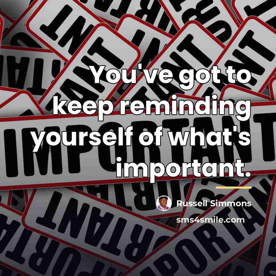“You've got to keep reminding yourself of what's important.…” quote by Russell Simmons