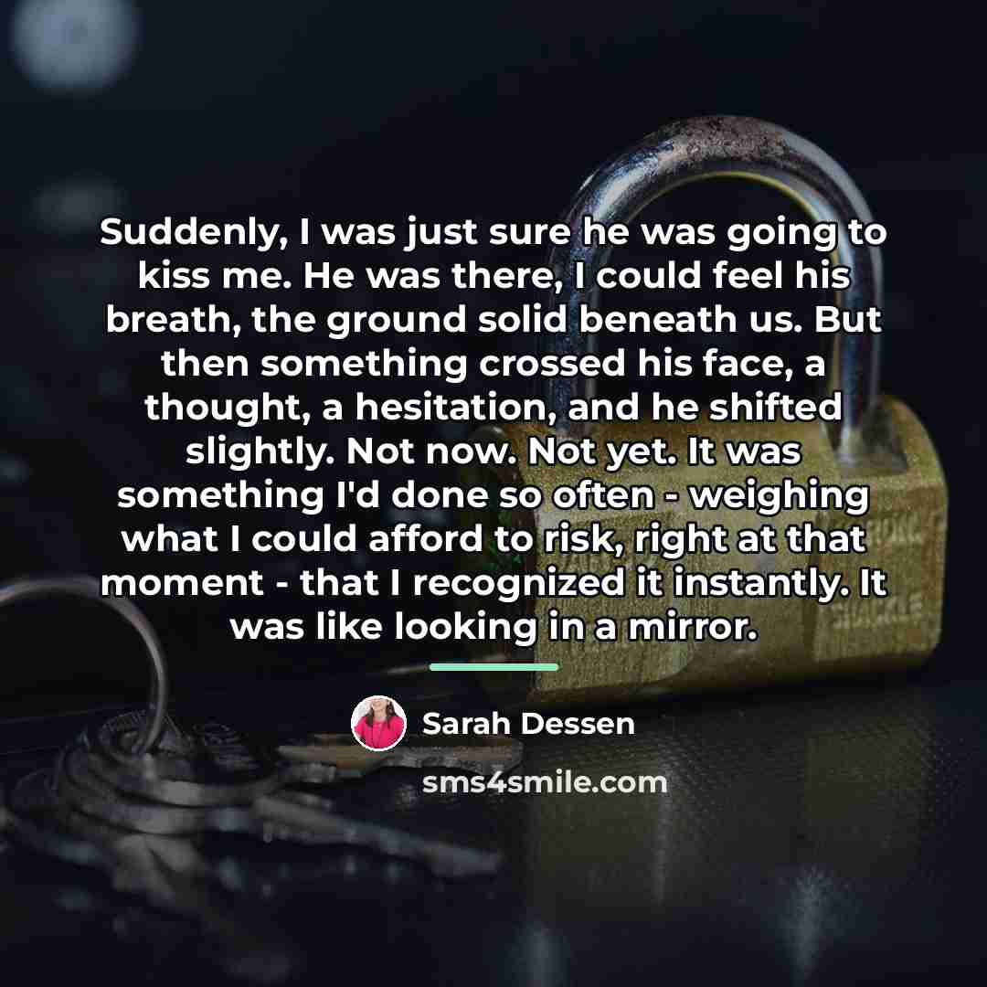 “Suddenly, I was just sure he was going to kiss…” quote by Sarah Dessen