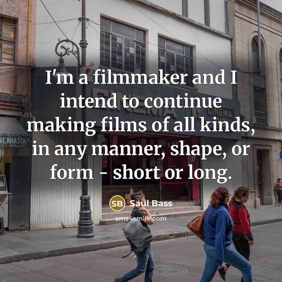 “I'm a filmmaker and I intend to continue making films…” quote by Saul Bass