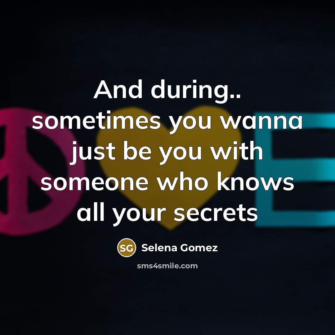 “And during.. sometimes you wanna just be you with someone…” quote by Selena Gomez