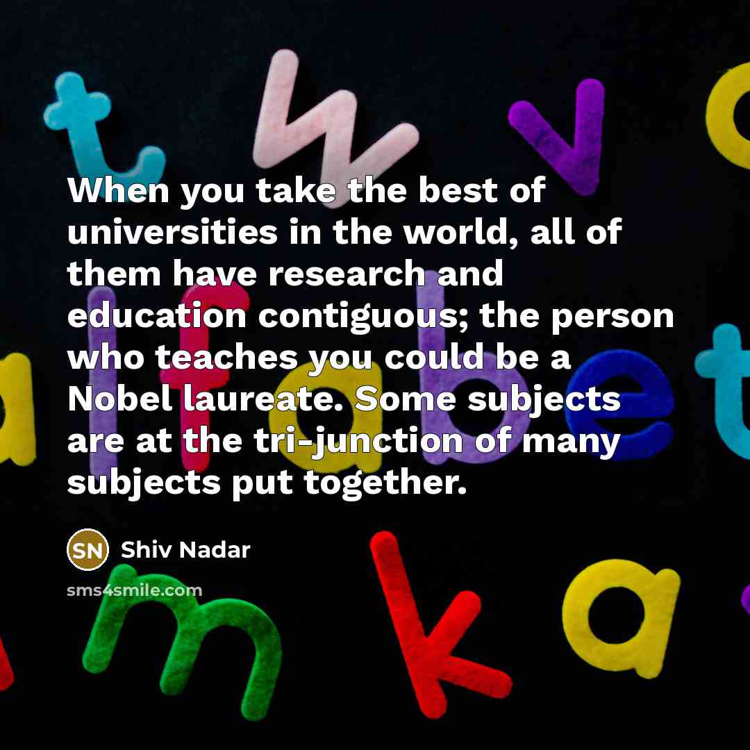 “When you take the best of universities in the world,…” quote by Shiv Nadar