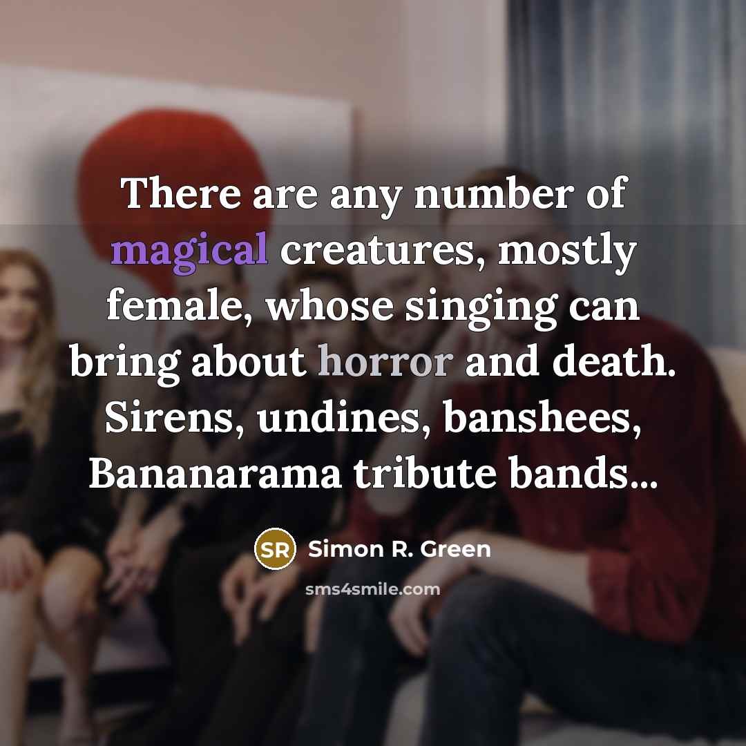 “There are any number of magical creatures, mostly female, whose…” quote by Simon R. Green