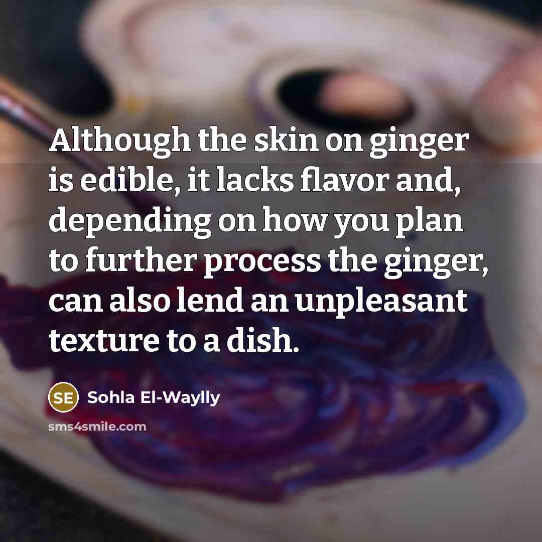 “Although the skin on ginger is edible, it lacks flavor…” quote by Sohla El-Waylly