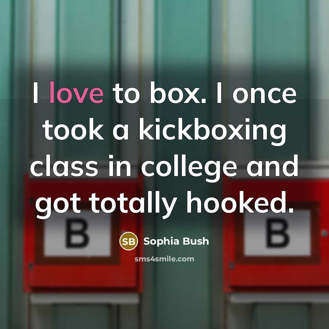 “I love to box. I once took a kickboxing class…” quote by Sophia Bush