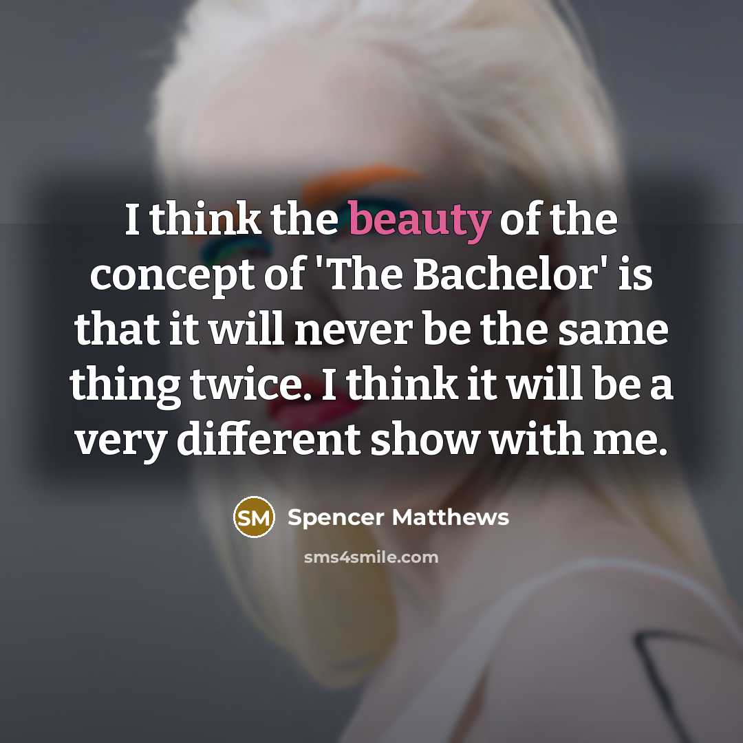 “I think the beauty of the concept of 'The Bachelor'…” quote by Spencer Matthews