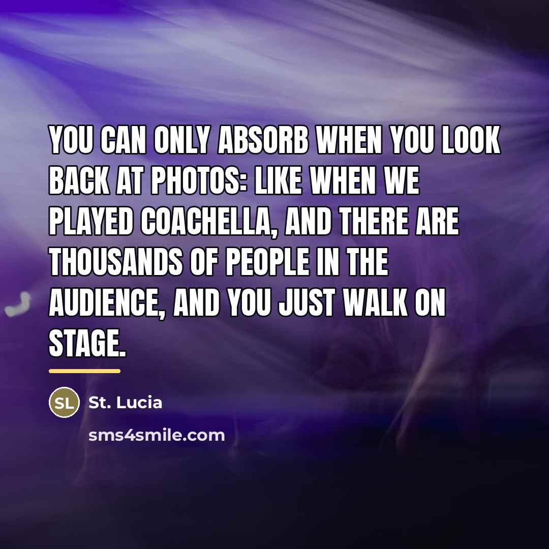 “You can only absorb when you look back at photos:…” quote by St. Lucia