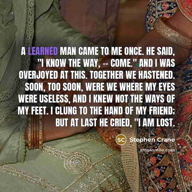 “A learned man came to me once. He said, "I…” quote by Stephen Crane