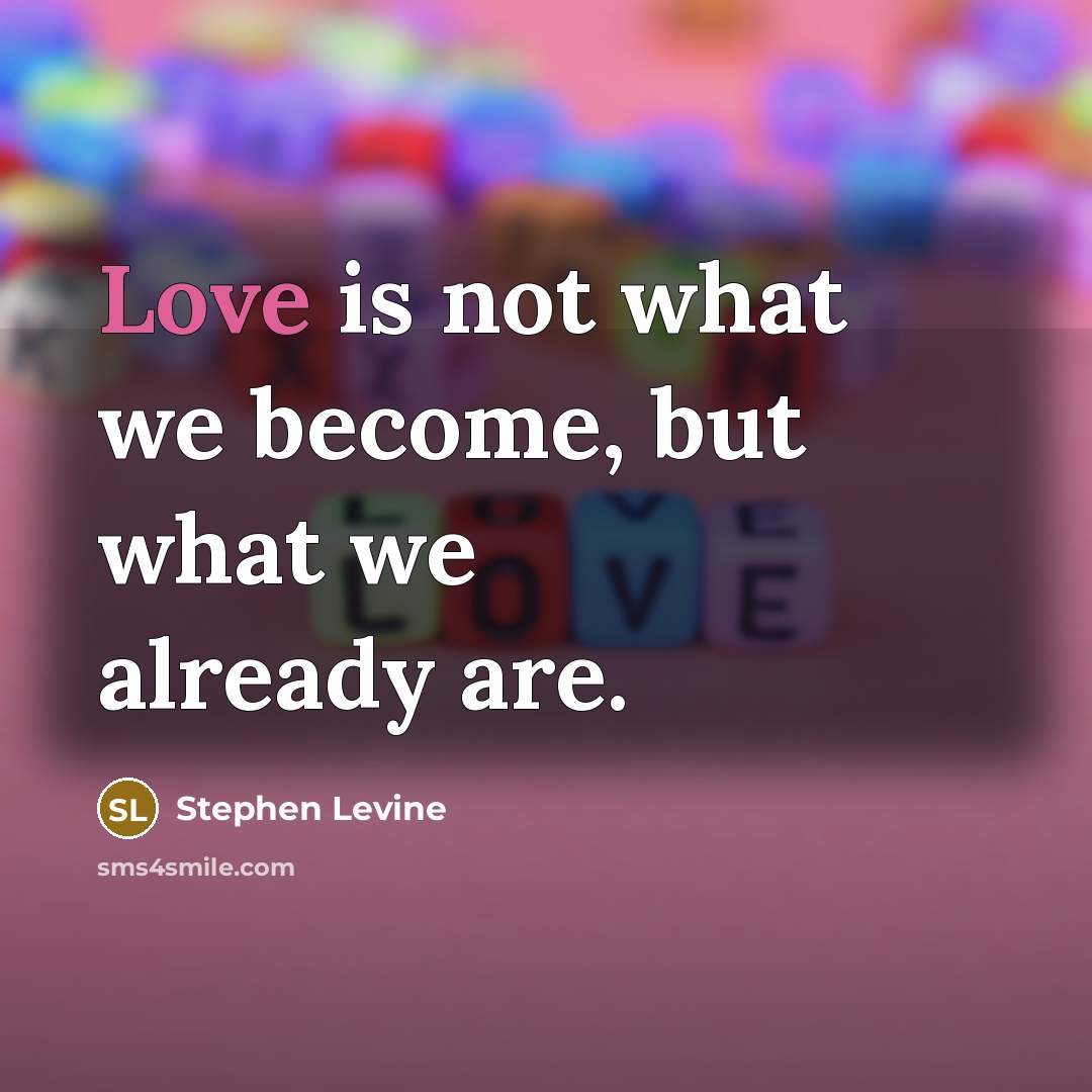 “Love is not what we become, but what we already…” quote by Stephen Levine